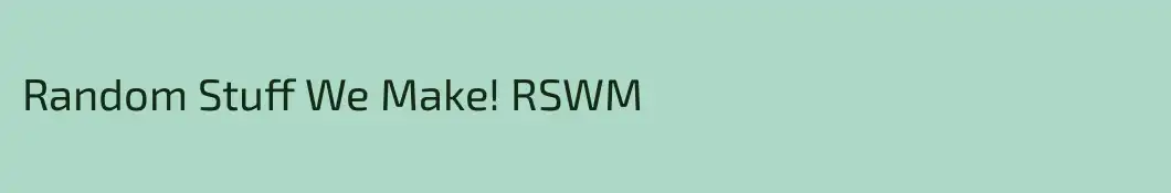 Random Stuff We Make! RSWM